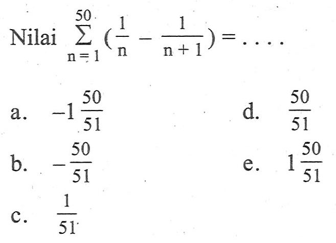 Nilai sigma n=1 50 (1/n - 1/(n+1))=