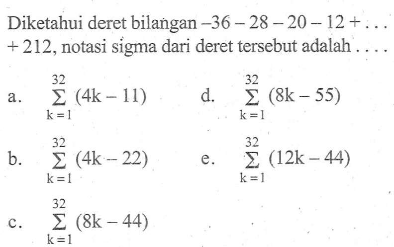 Diketahui deret bilangan -36-28-20-12+...+212, notasi sigma dari deret tersebut adalah....