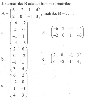 Jika matriks B adalah transpos matriks A=(6 -2 1 4 2 0 -1 3), matriks B=....