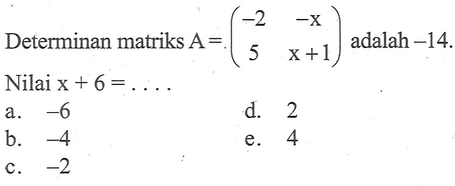 Determinan matriks A = (-2 -x 5 x+1) adalah-14. Nilai x + 6 = ...