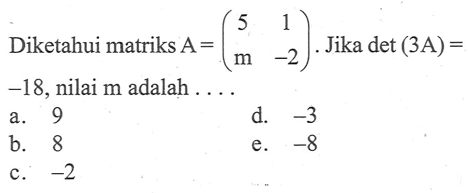 Diketahui matriks A=(5 1 m -2). Jika det(3A)=-18, nilai m adalah . . . .