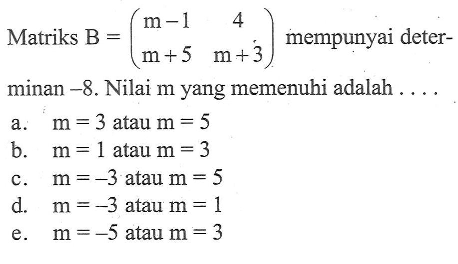 Matriks B = (m-1 4 m=5 m=3) mempunyai determinan -8. Nilai m yang memenuhi adalah ....