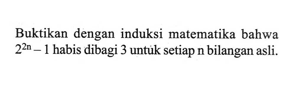 Buktikan dengan induksi matematika bahwa 2^(2n-1) habis dibagi 3 untuk setiap n bilangan asli.