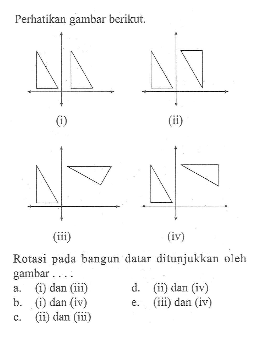 Perhatikan gambar berikut. (i) (ii) (iii) (iv) Rotasi bangun datar ditunjukkan oleh pada gambar....