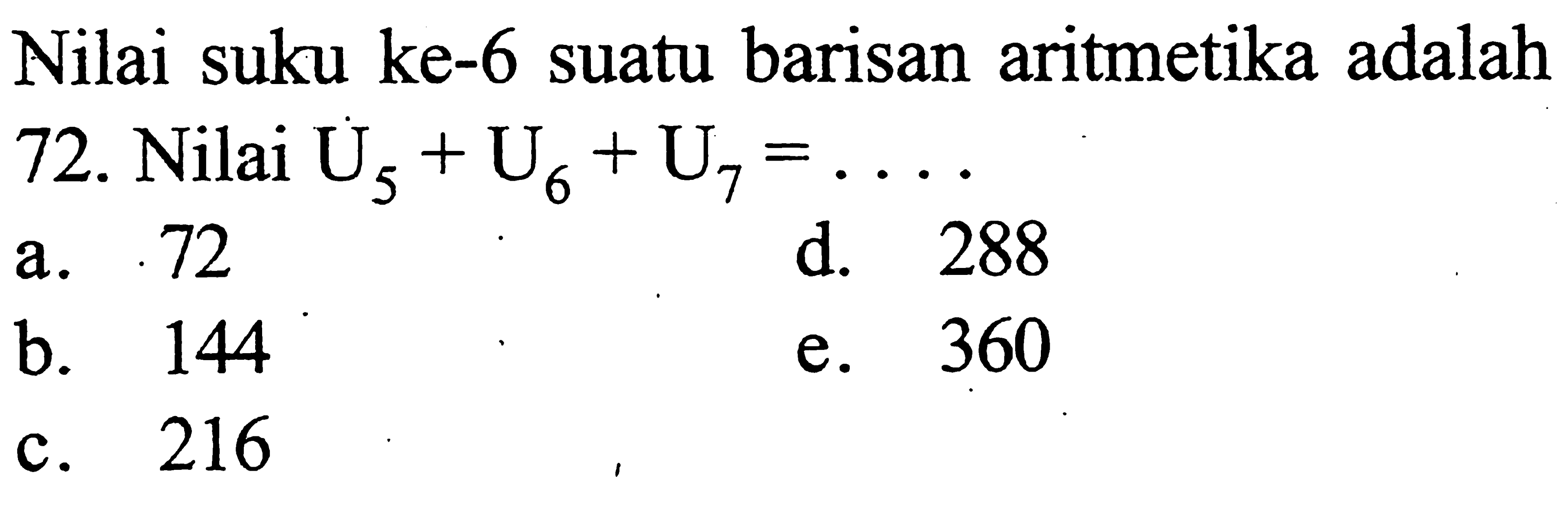 Nilai suku ke-6 suatu barisan aritmetika adalah 72. Nilai  U5+U6+U7=... 