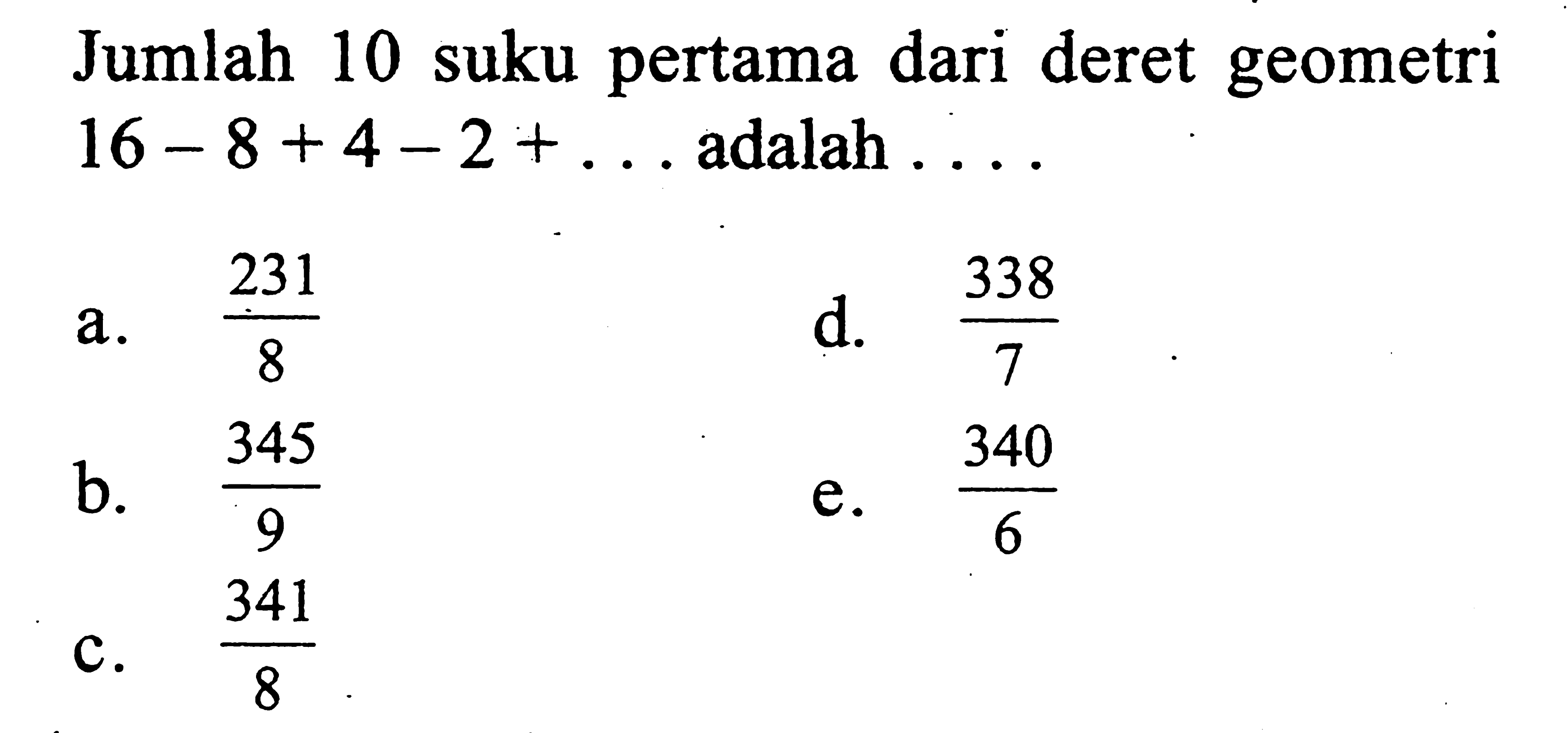 Jumlah 10 suku pertama dari deret geometri 16-8+4-2+... adalah ..