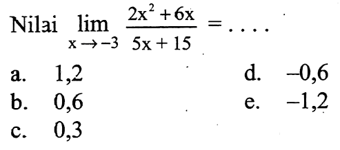 Nilai lim x ->-3 (2x^2+6x)/(5x+15)=....