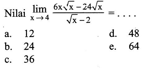 Nilai  lim x -> 4 (6x akar(x)-24 akar(x))/(akar(x)-2)=.... 