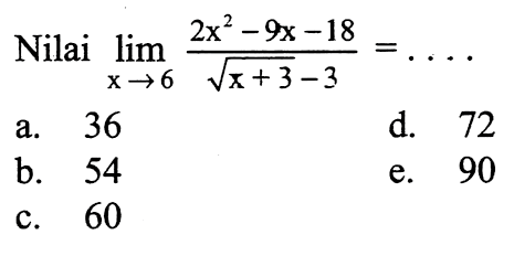 Nilai  lim x-> 6 (2x^2-9x-18)/(akar(x+3)-3)=.... 