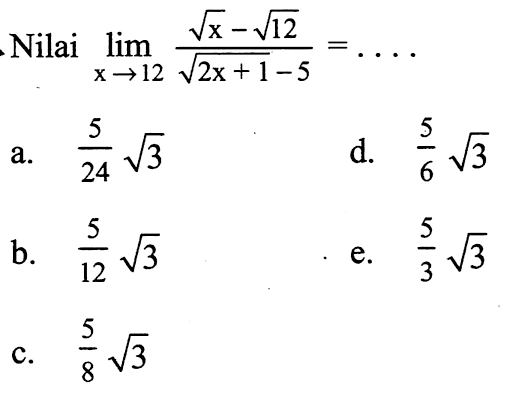 Nilai  lim x->12 (akar(x)-akar(12))/(akar(2)x+1)-5)=.... 