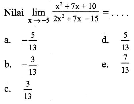 Nilai  lim x->-5 (x^2+7x+10)/(2x^2+7x-15)=.... 