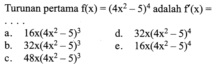 Turunan pertama  f(x)=(4x^2-5)^4  adalah  f'(x)= ....