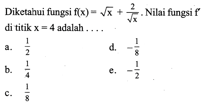 Diketahui fungsi f(x)=akar(x)+2/(akar(x)). Nilai fungsi f' di titik x=4 adalah  ...
