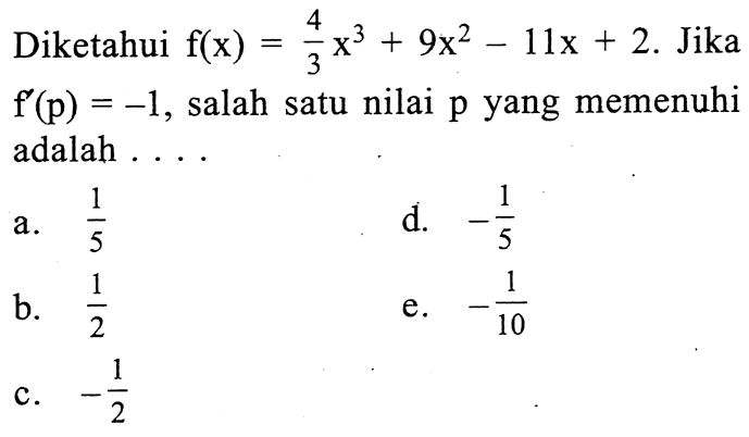 Diketahui f(x) = 4/3 x^3 + 9x^2 - 11x + 2. Jika f'(p)=-1, salah satu nilai p yang memenuhi adalah...