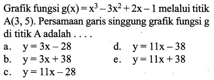 Grafik fungsi g(x)=x^3-3x^2+2x-1 melalui titik A(3,5). Persamaan garis singgung grafik fungsi g di titik A adalah . . .