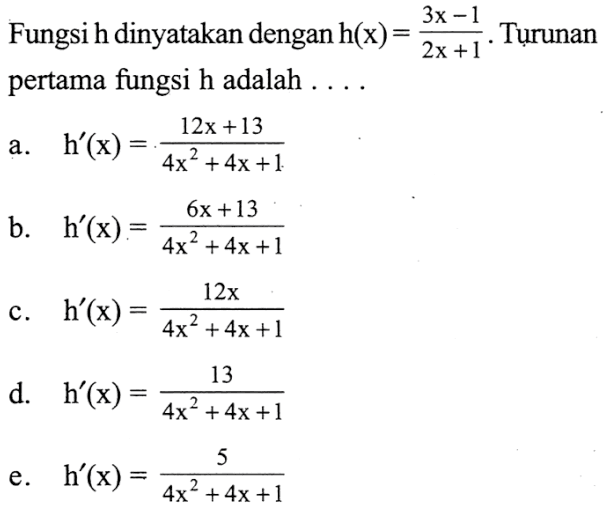 Fungsi h dinyatakan dengan h(x)=(3x-1)/(2x+1). Turunan pertama fungsi h adalah ....