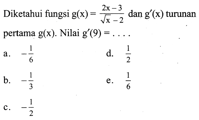 Diketahui fungsi g(x)=2x-3/akar(x)-2 dan g'(x) turunan pertama g(x). Nilai g'(9)=... 