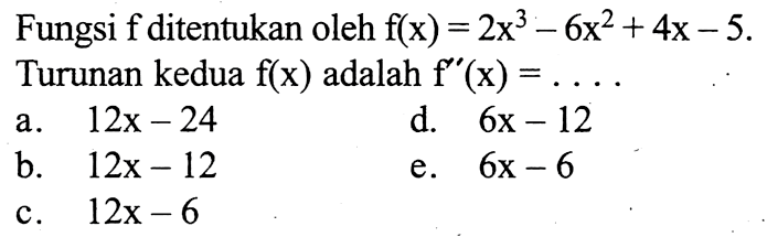 Fungsi f ditentukan oleh f(x)=2x^3-6x^2+4x-5. Turunan kedua f(x) adalah f'(x)=....