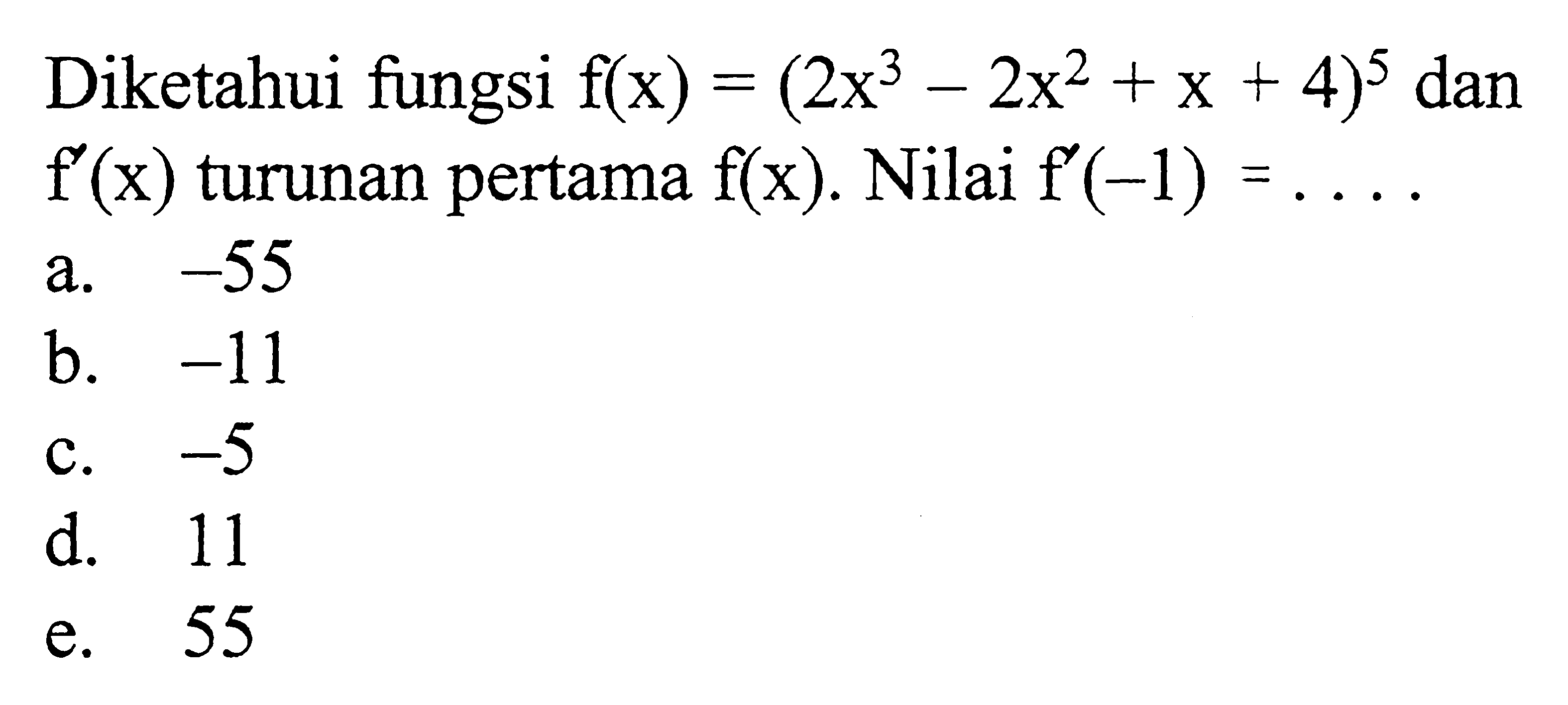 Diketahui fungsi f(x)=(2x^3-2x^2+x+4)^5 dan f'(x) turunan pertama f(x). Nilai f'(-1)=...