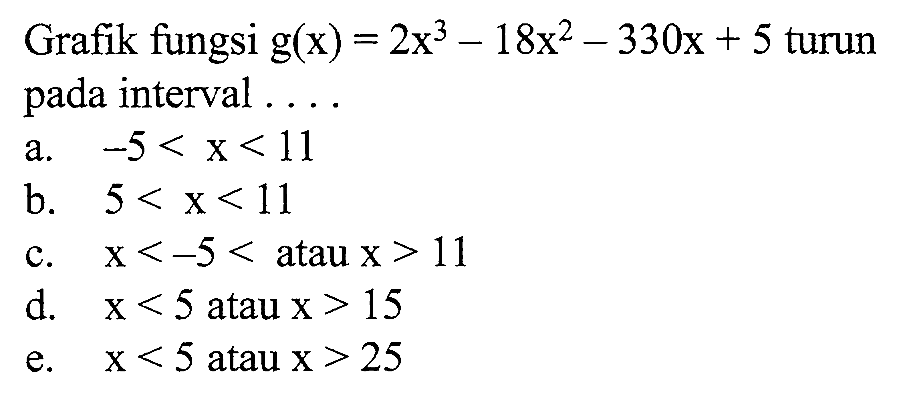 Grafik fungsi g(x)=2x^3-18x^2-330x+5 turun pada interval ....
