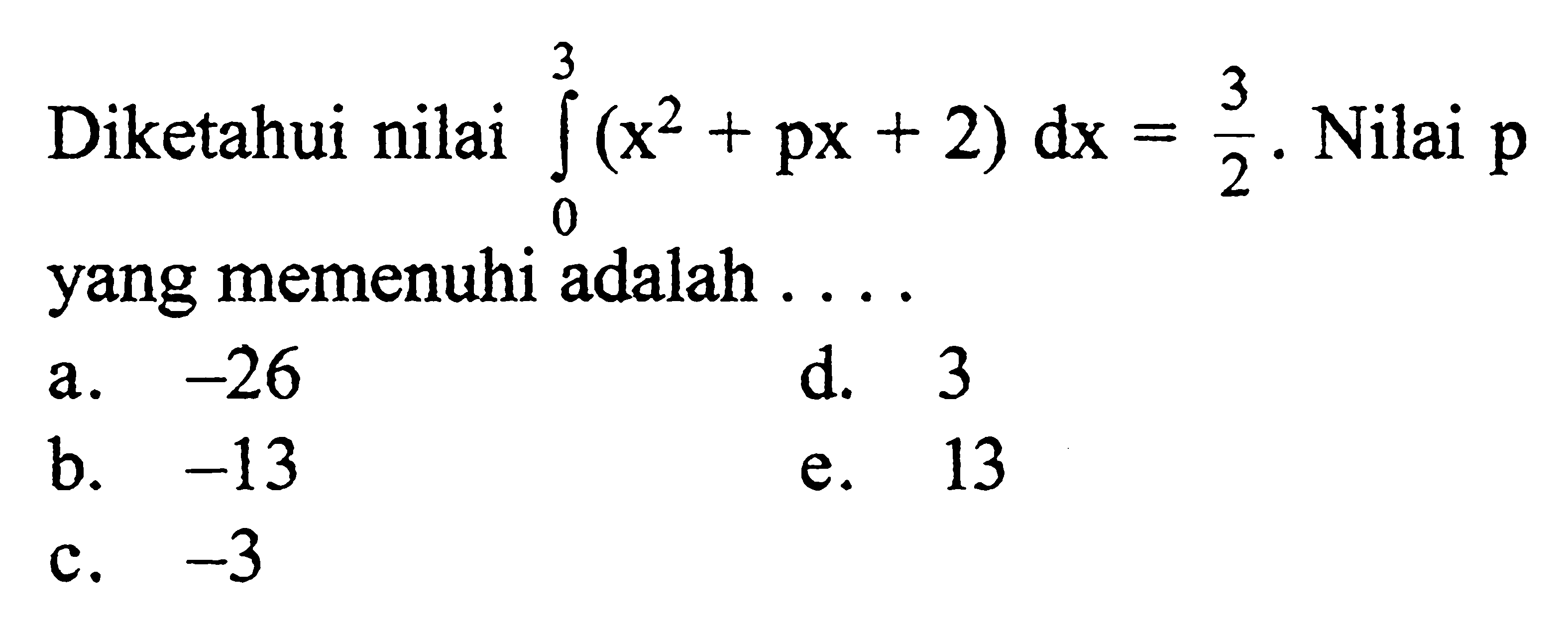 Diketahui nilai integral 0 3 (x^2+px+2) dx=3/2. Nilai p yang memenuhi adalah...