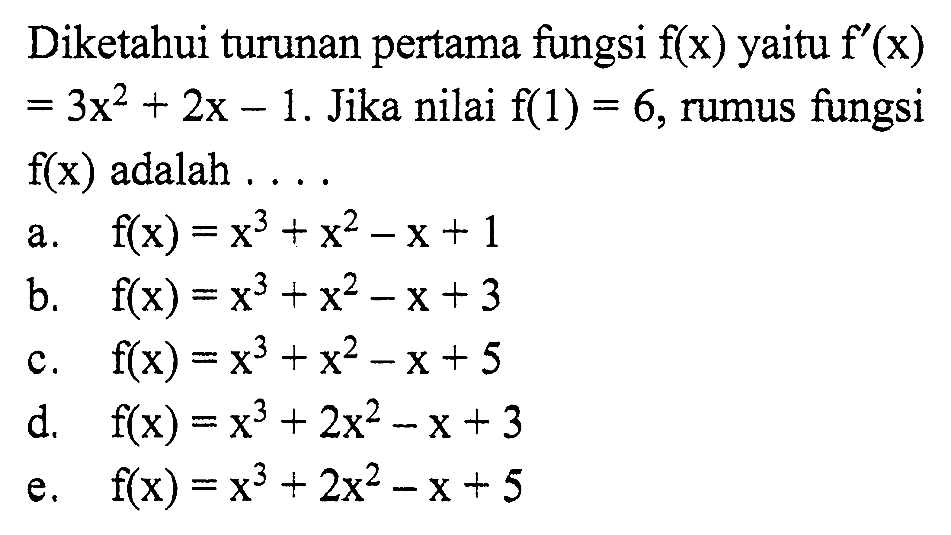 Diketahui turunan pertama fungsi f(x) yaitu f'(x)=3x^2+2x-1. Jika nilai f(1)=6, rumus fungsi f(x) adalah....