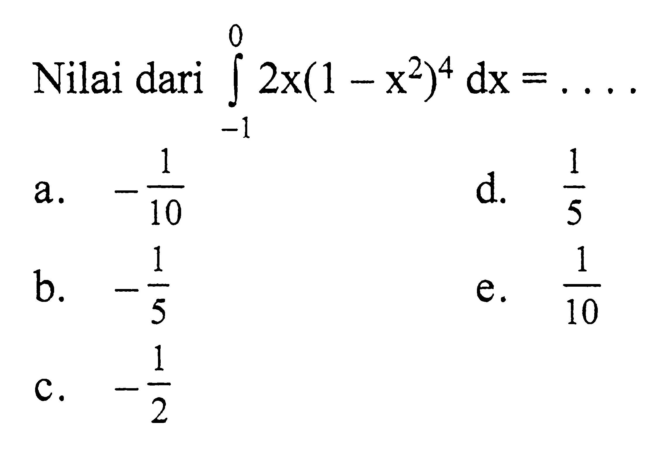 Nilai dari  integral -1 0 2x(1-x^2)^4 dx=... 
