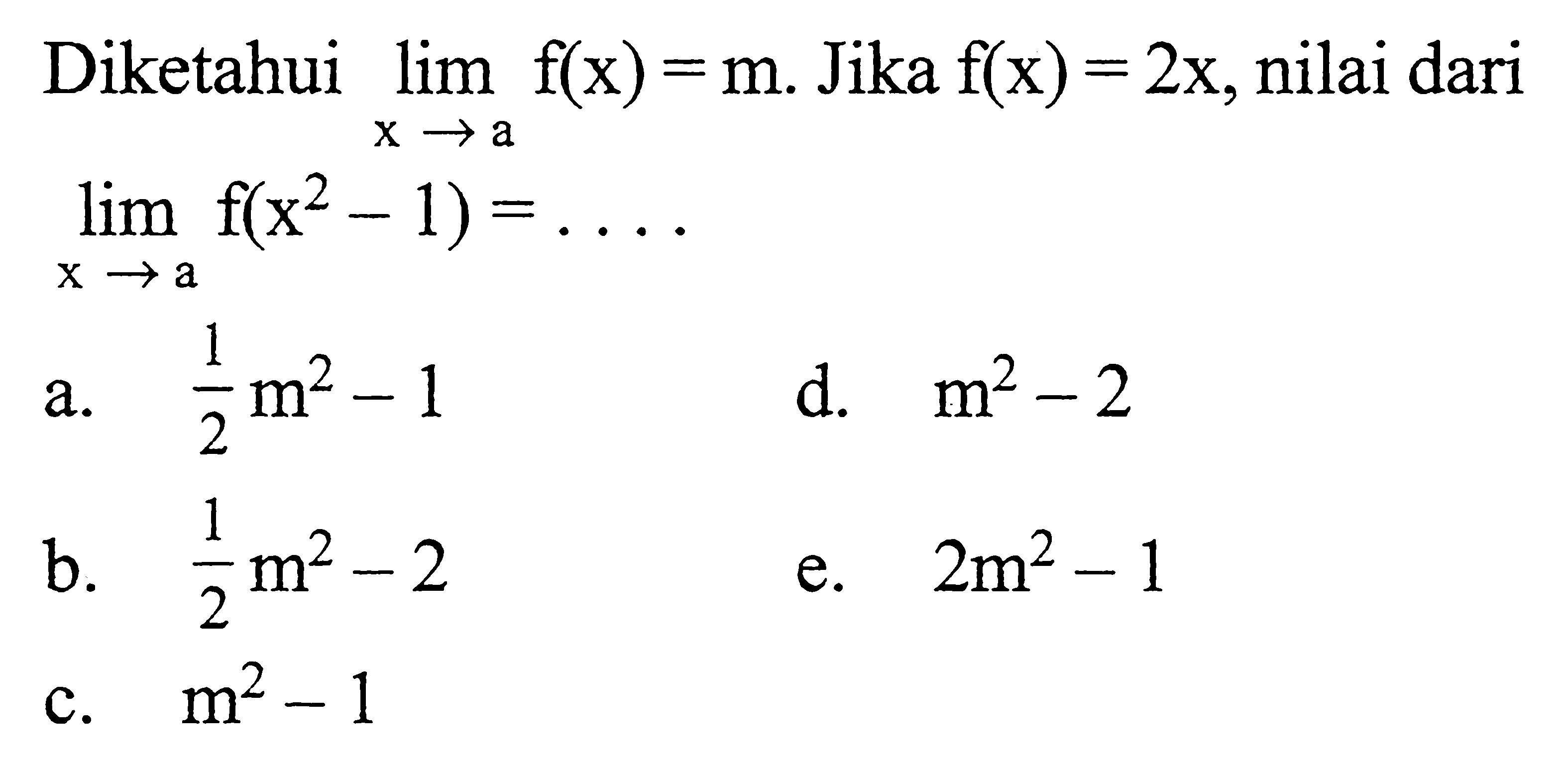 Diketahui lim x mendekati a f(x)=m. Jika f(x)=2x, nilai dari lim x mendekati a f(x^2-1)=.... 