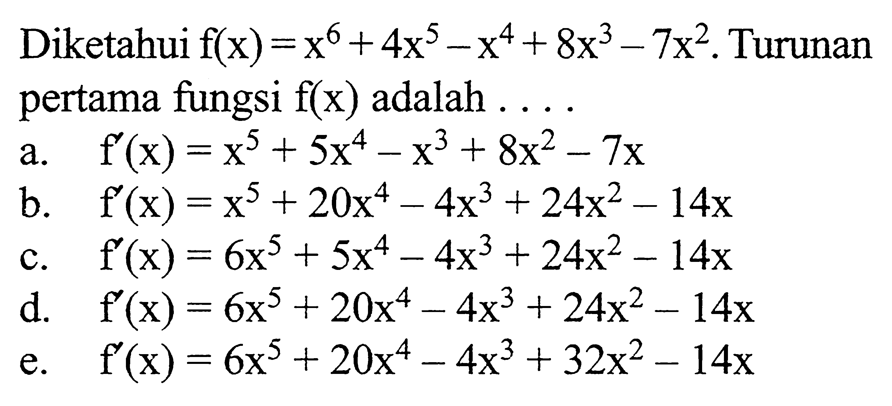 Diketahui  f(x)=x^6+4x^5-x^4+8x^3-7x^2. Turunan pertama fungsi f(x) adalah .... 