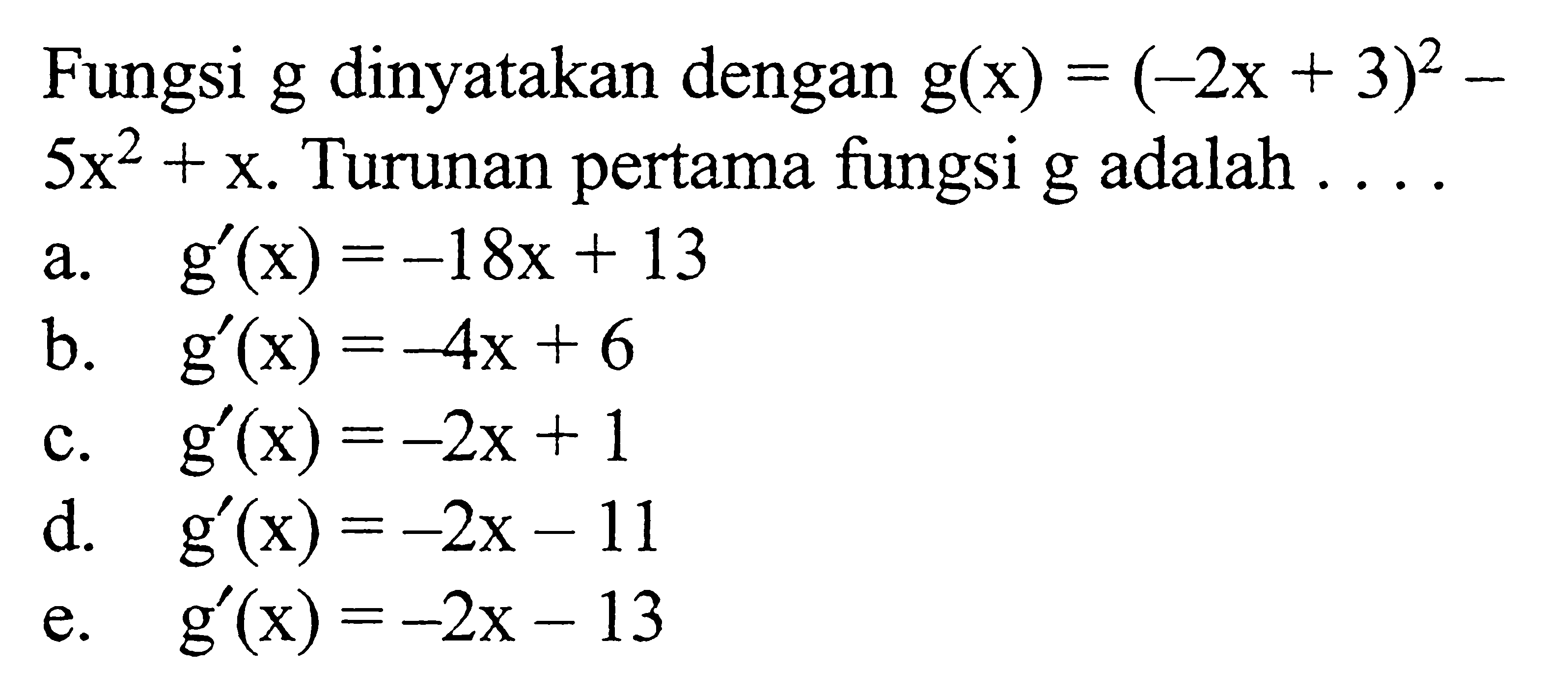 Fungsi g dinyatakan dengan g(x)=(-2x+3)^2-5x^2+x. Turunan pertama fungsi g adalah ....