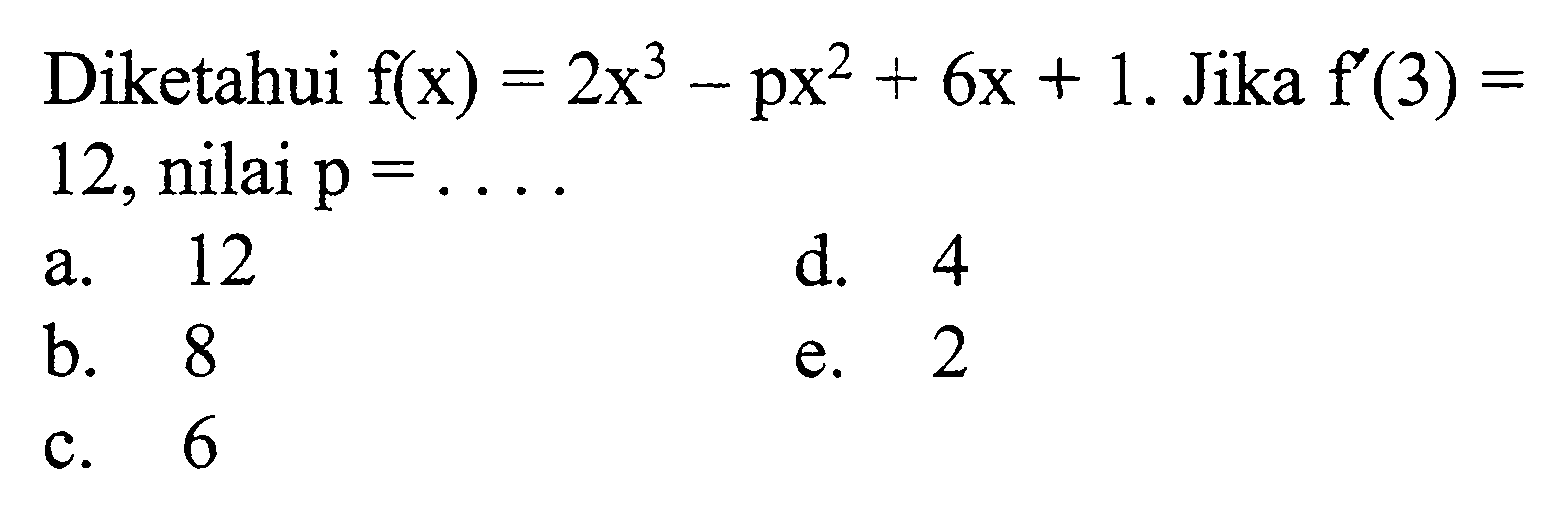 Diketahui  f(x)=2x^3-px^2+6x+1 . Jika  f'(3)=12, nilai  p=...