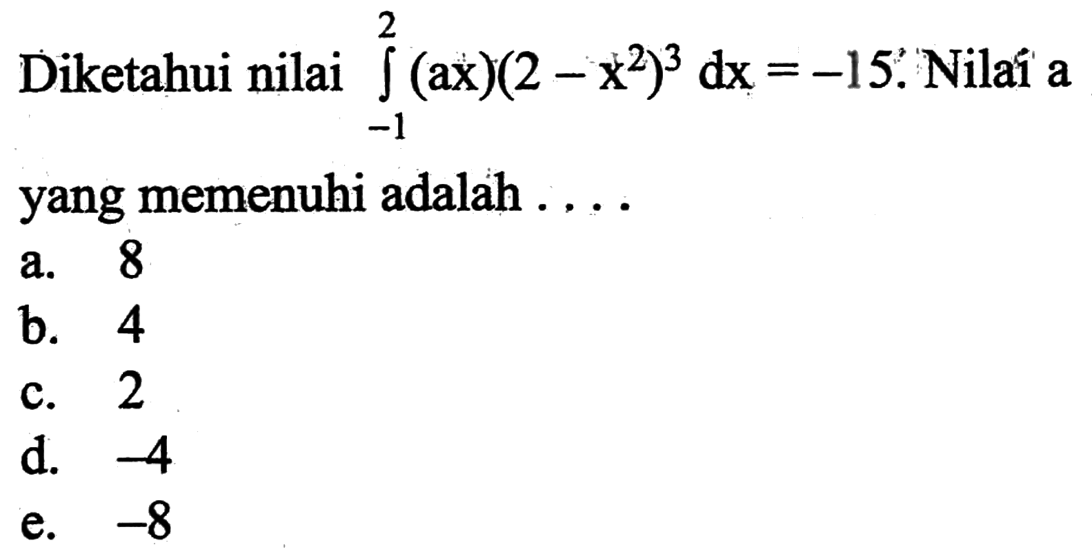 Diketahui nilai integral -1 2 (ax)(2-x^2)^3 dx=-15. Nilai a yang memenuhi adalah ... .