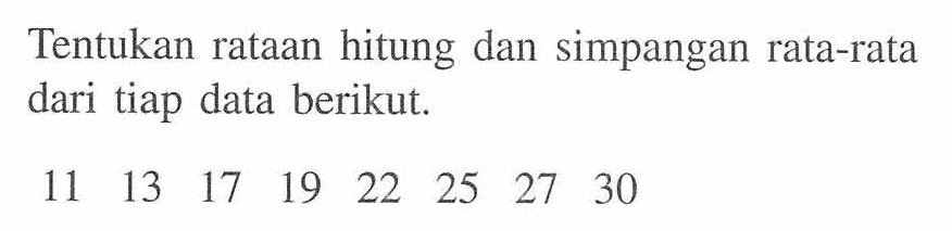 Tentukan rataan hitung dan simpangan rata-rata dari tiap data berikut. 11 13 17 19 22 25 27 30