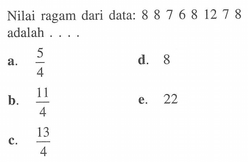 Nilai ragam dari data: 8 8 7 6 8 12 7 8 adalah. . . .