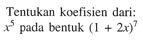 Tentukan koefisien dari: x^5 pada bentuk (1+2x)^7 