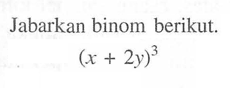 Jabarkan binom berikut (x+2y)^3