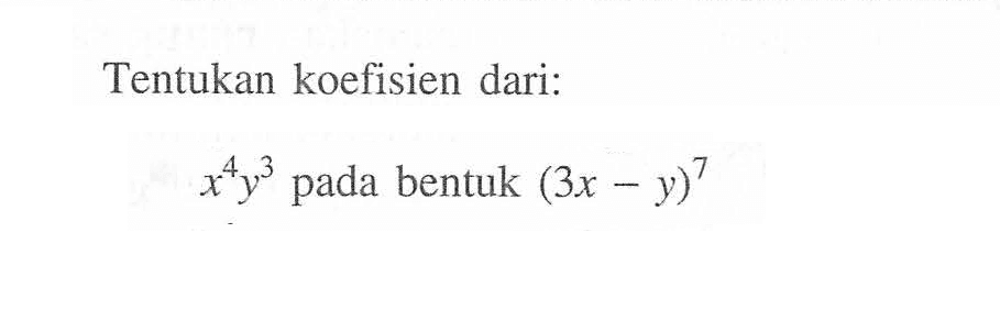 Tentukan koefisien dari: x^4 y^3 pada bentuk (3x-y)^7