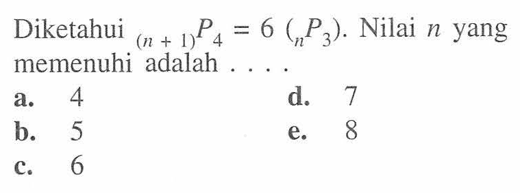 Diketahui (n+1) P 4=6 (n P 3). Nilai n yang memenuhi adalah. . .