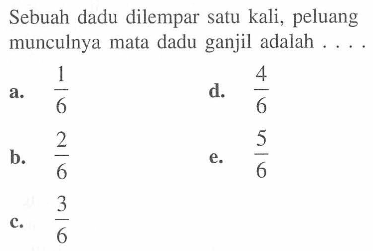 Sebuah dadu dilempar satu kali, peluang munculnya mata dadu ganjil adalah ....

