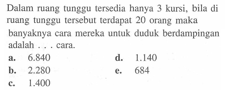 Dalam ruang tunggu tersedia hanya 3 kursi, bila di ruang tunggu tersebut terdapat 20 orang maka banyaknya cara mereka untuk duduk berdampingan adalah ... cara.