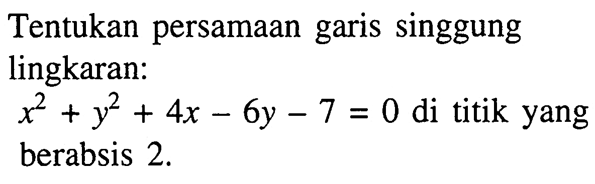 Tentukan persamaan garis singgung lingkaran:x^2+y^2+4x-6y-7=0 di titik yang berabsis 2.