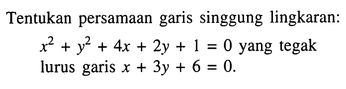 Tentukan persamaan garis singgung lingkaran: x^2+y^2+4 x+2 y+1=0  yang tegaklurus garis  x+3 y+6=0 .