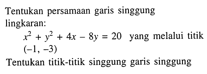 Tentukan persamaan garis singgung lingkaran:x^2+y^2+4x-8y=20 yang melalui titik (-1,-3)Tentukan titik-titik singgung garis singgung