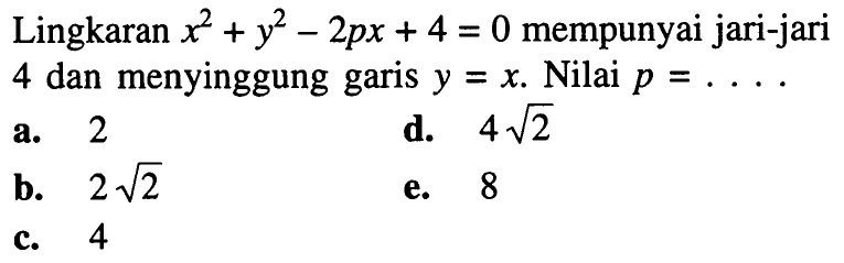 Lingkaran  x^2+y^2-2px+4=0  mempunyai jari-jari 4 dan menyinggung garis  y=x . Nilai  p=... .