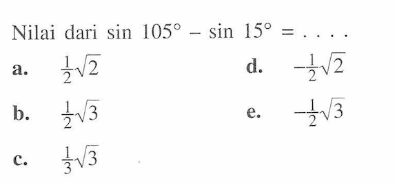 Nilai dari sin 105-sin 15= ....