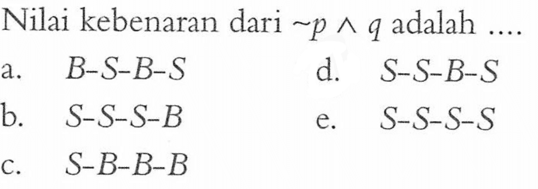 Nilai kebenaran dari ~p ^ q adalah  ....