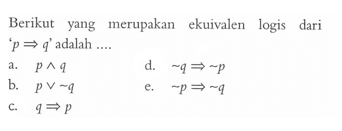 Berikut yang merupakan ekuivalen logis dari '  p => q  ' adalah ....