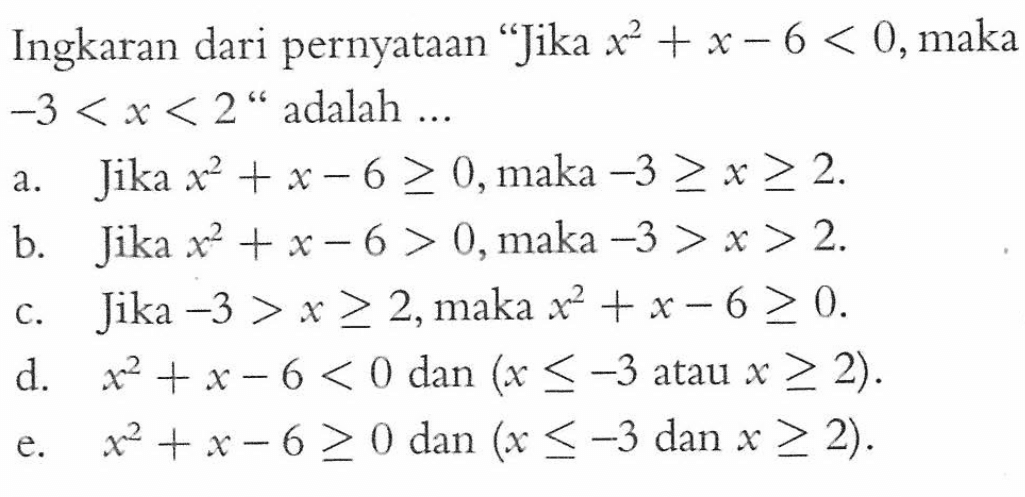 Ingkaran dari pernyataan 'Jika  x^2+x-6<0 , maka  -3<x<2 '  adalah  ... 