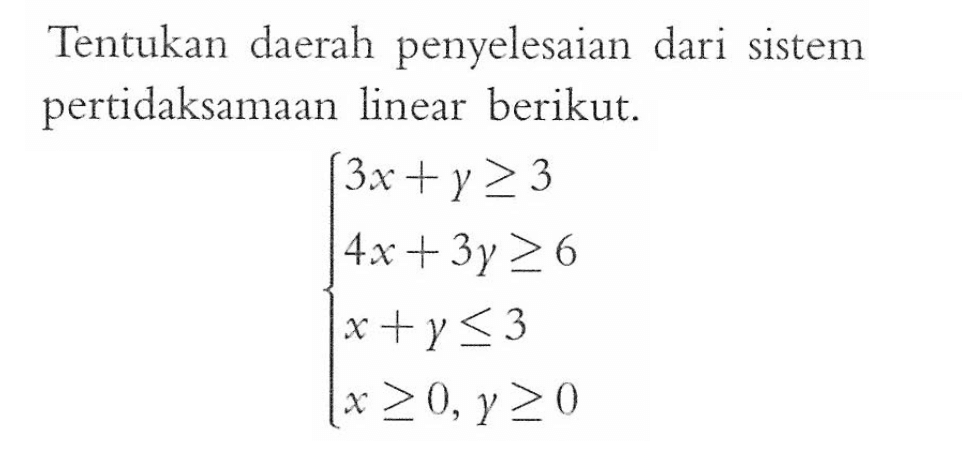 Tentukan daerah penyelesaian dari sistem pertidaksamaan linear berikut. 3x+y>=3 4x+3y>=6 x+y<=3 x>=0, y>=0