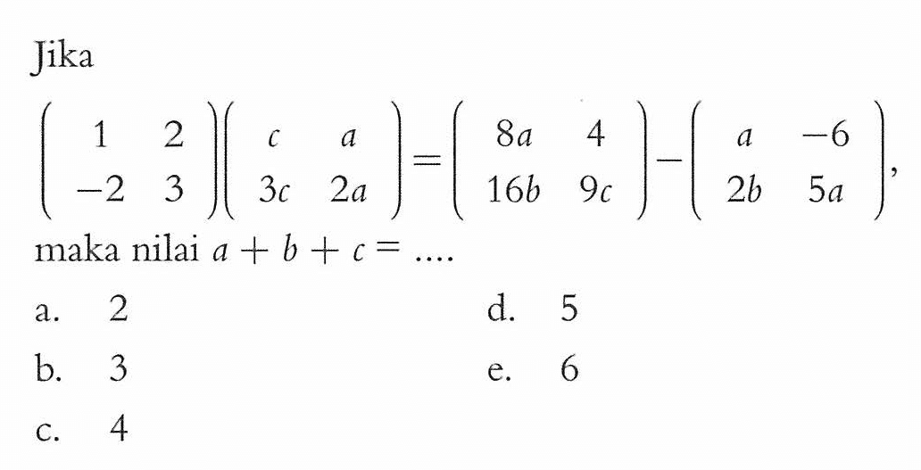 Jika (1 2 -2 3)(c a 3c 2a)=(8a 4 16b 9c)-(a -6 2b 5a), maka a+b+c=....